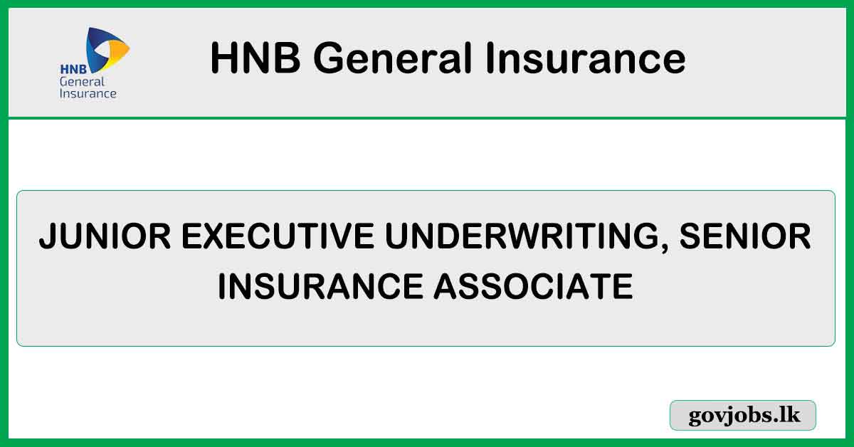 JUNIOR EXECUTIVE UNDERWRITING, SENIOR INSURANCE ASSOCIATE - HNB General Insurance Limited Job Vacancies 2024