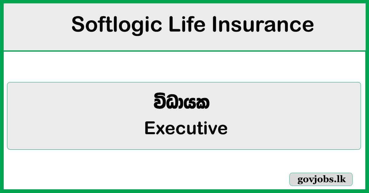 Executive - Insurance Operations - Softlogic Life Insurance PLC Job Vacancies 2026