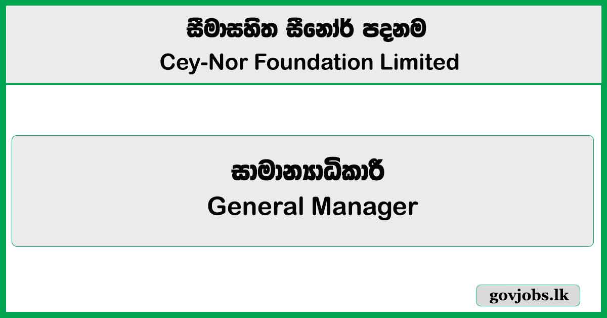 General Manager – Cey-Nor Foundation Ltd Job Vacancies 2025