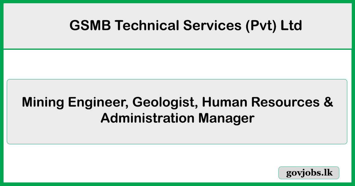 Mining Engineer, Geologist, Human Resources & Administration Manager - GSMB Technical Services (Pvt) Ltd Job Vacancies 2025